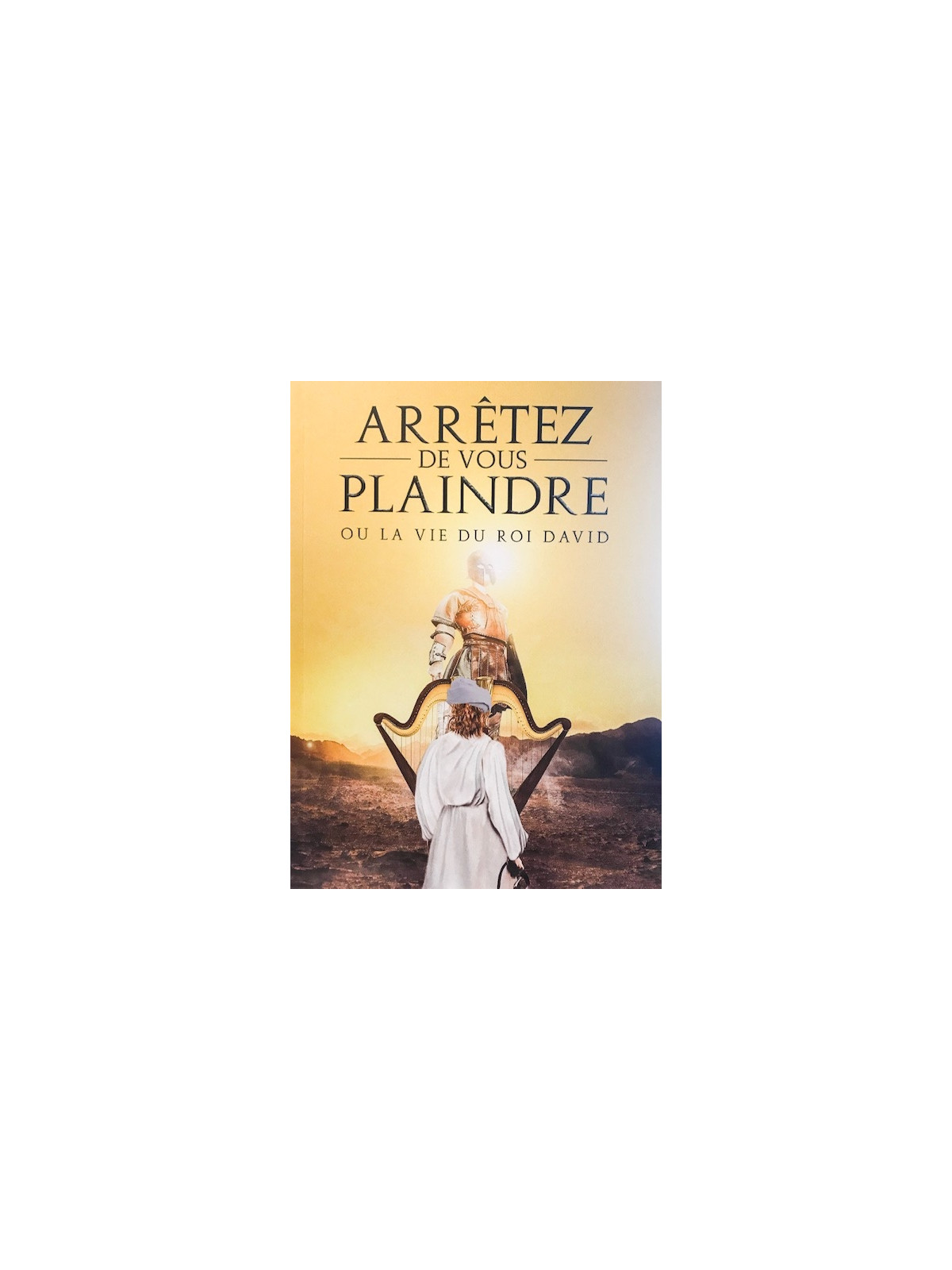 Arrêtez de vous plaindre ou la vie du Roi David