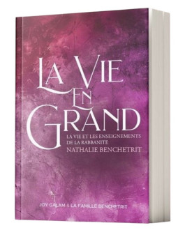 La vie en Grand - La vie et les enseignements de la Rabbanite Nathalie Benchetrit